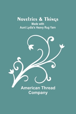 Novelties & Things: Made with Aunt Lydia's Heavy Rug Yarn by Thread Company, American