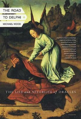 The Road to Delphi: The Life and Afterlife of Oracles by Wood, Michael