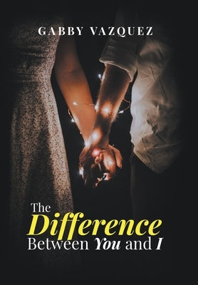 The Difference Between You and I by Vazquez, Gabby