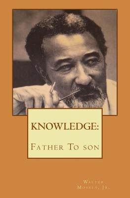 Knowledge Father to Son: From Father To son by Mosely Jr, Walter