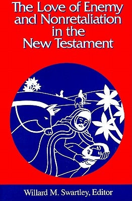 The Love of Enemy and Nonretaliation in the New Testament by Swartley, Willard M.