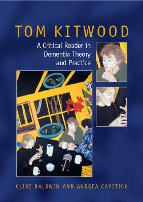 Tom Kitwood on Dementia: A Reader and Critical Commentary by Baldwin, Clive