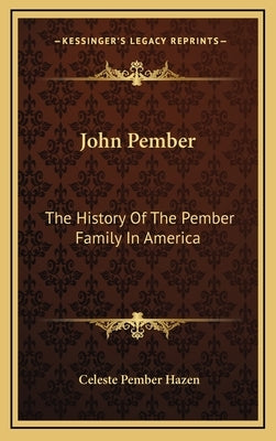 John Pember: The History Of The Pember Family In America by Hazen, Celeste Pember