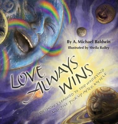 Love Always Wins: Or How I Learned to Stop Worrying and Just Pick Up After Myself by Baldwin, A. Michael