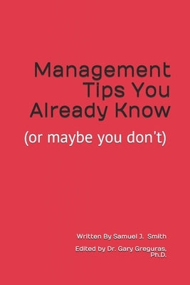 Management Tips You Already Know: (or maybe you don't) by Greguras Ph. D., Gary J.