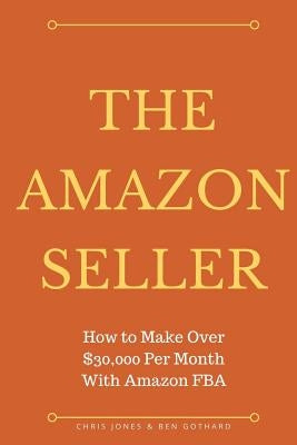 The Amazon Seller: How to Make Over $30,000 Per Month With Amazon FBA by Optimiz by Jones, Chris