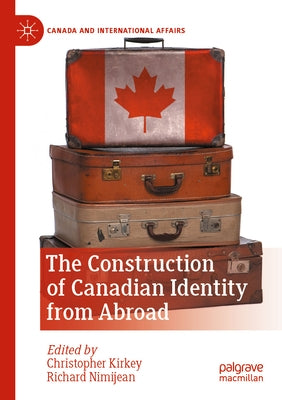 The Construction of Canadian Identity from Abroad by Kirkey, Christopher
