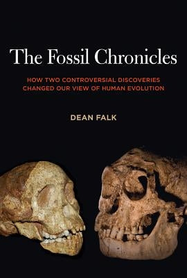 The Fossil Chronicles: How Two Controversial Discoveries Changed Our View of Human Evolution by Falk, Dean