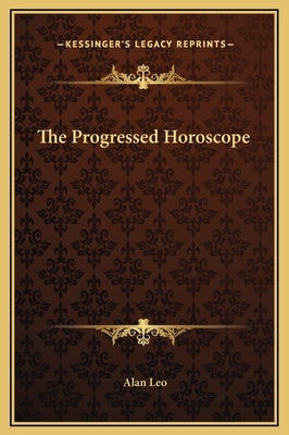 The Progressed Horoscope by Leo, Alan