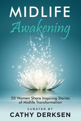 Midlife Awakening: 20 Women Share Inspiring Stories of Midlife Transformation by Derksen, Cathy