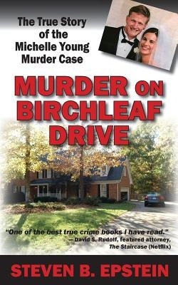 Murder on Birchleaf Drive: The True Story of the Michelle Young Murder Case by Epstein, Steven B.