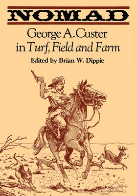 Nomad: George A. Custer in Turf, Field, and Farm by Dippie, Brian W.