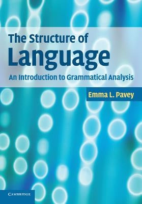 The Structure of Language: An Introduction to Grammatical Analysis by Pavey, Emma L.