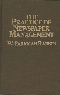 The Practice of Newspaper Management by Rankin, W. Parkman