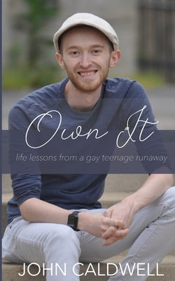 Own It: life lessons from a gay teenage runaway by Caldwell, John