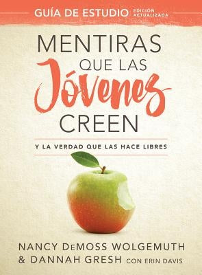 Mentiras Que Las Jóvenes Creen, Guía de Estudio: Y La Verdad Que Las Hace Libres by DeMoss Wolgemuth, Nancy