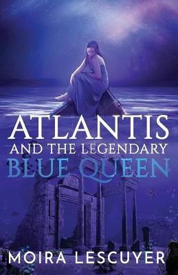 Atlantis and the Legendary Blue Queen by Lescuyer, Moira