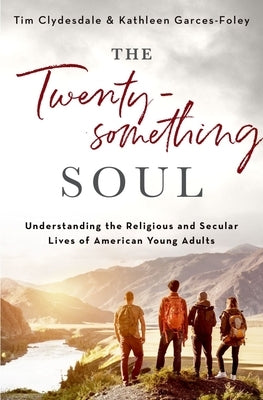 The Twentysomething Soul: Understanding the Religious and Secular Lives of American Young Adults by Clydesdale, Tim