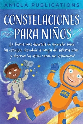 Constelaciones para niños: ¡La forma más divertida de aprender sobre las estrellas, descubrir la magia del sistema solar y observar los astros co by Publications, Aniela