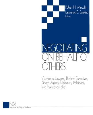 Negotiating on Behalf of Others: Advice to Lawyers, Business Executives, Sports Agents, Diplomats, Politicians, and Everybody Else by Mnookin, Robert H.