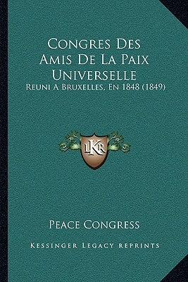 Congres Des Amis De La Paix Universelle: Reuni A Bruxelles, En 1848 (1849) by Peace Congress