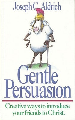 Gentle Persuasion: Creative Ways to Introduce Your Friends to Christ by Aldrich, Joe