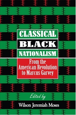 Classical Black Nationalism: From the American Revolution to Marcus Garvey by Moses, Wilson J.