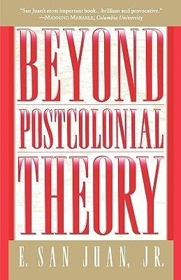 Beyond Postcolonial Theory by San Juan Jr, E.