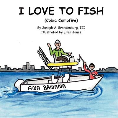 I Love to Fish (Cobia Campfire) by Brandenburg, Joseph A., III