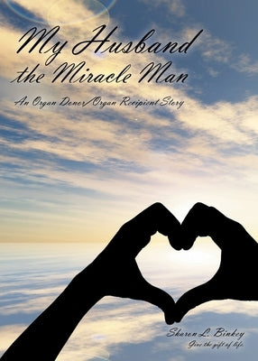 My Husband the Miracle Man: An Organ Donor-Organ Recipient Story by Binkey, Sharon L.