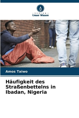 Häufigkeit des Straßenbettelns in Ibadan, Nigeria by Taiwo, Amos