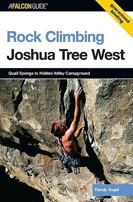 Rock Climbing Joshua Tree West: Quail Springs To Hidden Valley Campground, First Edition by Vogel, Randy