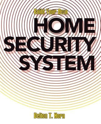 Build Your Own Home Security System by Horn, Delton T.