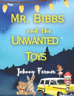Mr. Bibbs and the Unwanted Toys: An Heartwarming Christmas Story by Farmer, Johnny