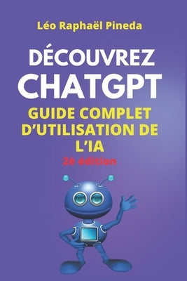 Découvrez ChatGPT: Guide complet d'utilisation de l'IA by Pineda, Léo Raphaël