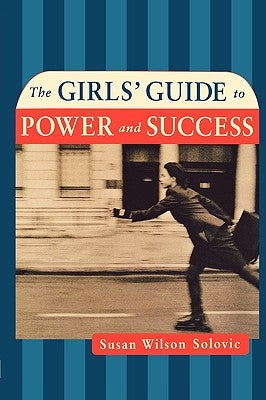 The Girls' Guide to Power and Success by Solovic, Susan