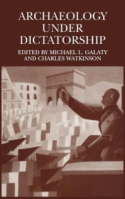 Archaeology Under Dictatorship by Galaty, Michael L.