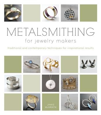 Metalsmithing for Jewelry Makers: Traditional and Contemporary Techniques for Inspirational Results by McGrath, Jinks