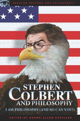 Stephen Colbert and Philosophy: I Am Philosophy (and So Can You!) by Schiller, Aaron Allen