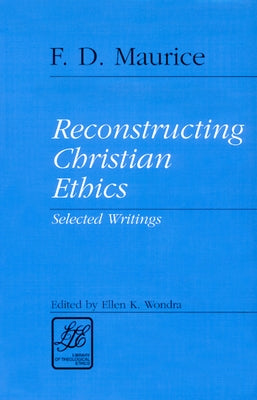 Reconstructing Christian Ethics by Maurice, F. D.