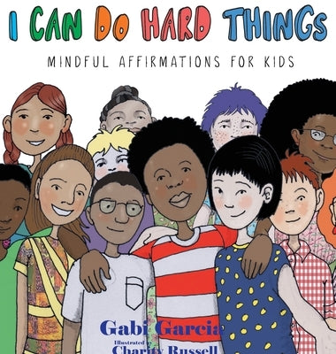 I Can Do Hard Things: Mindful Affirmations for Kids by Garcia, Gabi