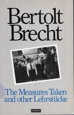 The Measures Taken and Other Lehrstucke by Brecht, Bertolt