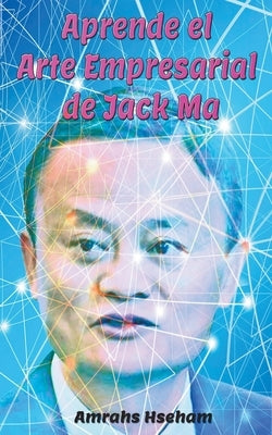 Aprende el Arte Empresarial de Jack Ma by Hseham, Amrahs