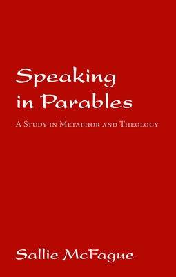 Speaking in Parables by McFague, Sallie