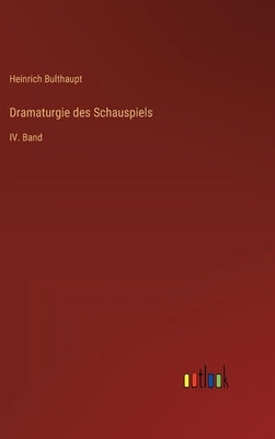 Dramaturgie des Schauspiels: IV. Band by Bulthaupt, Heinrich