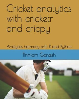 Cricket analytics with cricketr and cricpy: Analytics harmony with R and Python by Ganesh, Tinniam V.