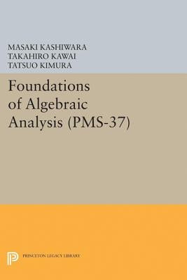 Foundations of Algebraic Analysis (Pms-37), Volume 37 by Kashiwara, Masaki