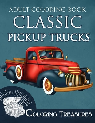 Adult Coloring Book Classic Pickup Trucks: Vintage Cars, Antique Trucks, Historic Automobiles Coloring Book for Adults by Treasures, Coloring