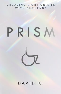 Prism: Shedding Light on Life with Duchenne by K, David