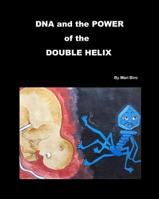 DNA and the Power of the Double Helix by Biro, Mari